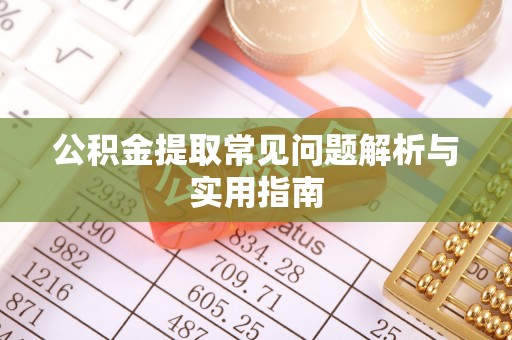 洪泽公积金提取常见问题解析与实用指南